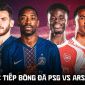 Trực tiếp bóng đá PSG vs Arsenal 23h ngày 30/5 - Link trực tiếp chung kết Cúp C1 Champions League