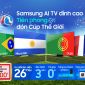 Đón sóng World Cup 2026: Trải nghiệm đỉnh cao cùng những ưu đãi hấp dẫn của siêu phẩm Samsung AI TV