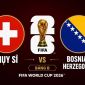 Dự đoán kết quả, tỷ số Thuỵ Sĩ vs Bosnia - World Cup 2026: Siêu máy tính có nhận định gây choáng