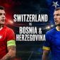 Xem trực tiếp bóng đá Thụy Sĩ vs Bosnia ở đâu, kênh nào? Link xem trực tiếp World Cup 2026 trên VTV3