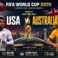 Trực tiếp bóng đá Mỹ vs Úc, 2h ngày 20/6 - Link xem trực tiếp World Cup 2026 trên VTV6 FULL HD