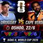 VTV trực tiếp bóng đá Uruguay vs Cape Verde - Link xem trực tiếp World Cup 2026 hôm nay 22/6