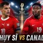 Dự đoán kết quả, tỷ số Thụy Sĩ vs Canada - World Cup 2026: Siêu máy tính hạ thấp chủ nhà