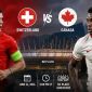 Trực tiếp bóng đá Thụy Sĩ vs Canada, 2h ngày 25/6 - Link xem trực tiếp World Cup 2026 trên VTV6 HD