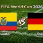 VTV6, VTV3 TRỰC TIẾP bóng đá Đức vs Ecuador hôm nay 26/6 - Link xem trực tiếp World Cup 2026 mới nhất