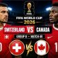 Xem trực tiếp bóng đá Thụy Sĩ vs Canada ở đâu, kênh nào? Link xem trực tiếp World Cup 2026 trên VTV3