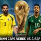 Nhận định bóng đá Cape Verde vs Ả rập Xê út, 7h ngày 27/6 - World Cup 2026: Địa chấn xuất hiện?