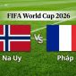 VTV3, VTV6 TRỰC TIẾP bóng đá Na Uy vs Pháp hôm nay 27/6 - Link xem trực tiếp World Cup 2026 mới nhất
