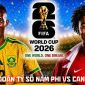 Dự đoán tỷ số Nam Phi vs Canada 2h00 ngày 29/6 - Nhận định bóng đá World Cup 2026 hôm nay