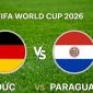 VTV3, VTV6 TRỰC TIẾP bóng đá Đức vs Paraguay hôm nay 30/6 - Link xem trực tiếp World Cup 2026 mới nhất
