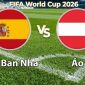 VTV3, VTV6 TRỰC TIẾP bóng đá Tây Ban Nha vs Áo hôm nay 3/7 - Link xem trực tiếp World Cup 2026 mới nhất
