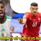 Dự đoán tỷ số Thụy Sĩ vs Algeria 10h00 ngày 3/7 - Nhận định bóng đá World Cup 2026 vòng 1/16 hôm nay