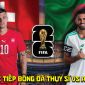 VTV3 VTV6 trực tiếp bóng đá Thụy Sĩ vs Algeria 10h ngày 3/7 - Link trực tiếp World Cup 2026 hôm nay