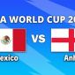 VTV3, VTV6 TRỰC TIẾP bóng đá Mexico vs Anh hôm nay 6/7 - Link xem trực tiếp World Cup 2026 mới nhất