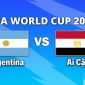 VTV3, VTV6 TRỰC TIẾP bóng đá Argentina vs Ai Cập hôm nay 7/7 - Link xem trực tiếp World Cup 2026 mới nhất
