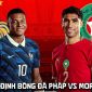 Nhận định bóng đá Pháp vs Morocco 3h00 ngày 10/7 - Dự đoán tỷ số World Cup 2026 hôm nay