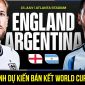 Dự đoán đội hình Anh vs Argentina 2h ngày 16/7 - Nhận định bóng đá World Cup 2026 hôm nay
