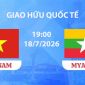 VTV6, VTV5 TRỰC TIẾP bóng đá Việt Nam vs Myanmar hôm nay 18/7 - Link xem giao hữu ĐT Việt Nam mới nhất