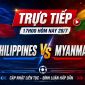 VTV trực tiếp bóng đá Philippines vs Myanmar - Link xem trực tiếp AFF Cup 2026 hôm nay 28/7 trên VTV6
