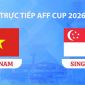VTV3, VTV6 TRỰC TIẾP bóng đá Việt Nam vs Singapore hôm nay 31/7 - Link xem trực tiếp AFF Cup 2026 mới nhất