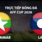 Link xem TRỰC TIẾP bóng đá Myanmar vs Lào hôm nay 4/8 - VTV5, VTV6 trực tiếp AFF Cup 2026