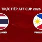 Link xem TRỰC TIẾP bóng đá Philippines vs Thái Lan hôm nay 4/8 - VTV6, VTVgo trực tiếp AFF Cup 2026