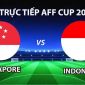 VTV6, VTV7 TRỰC TIẾP bóng đá Singapore vs Indonesia hôm nay 7/8 - Link xem trực tiếp AFF Cup 2026 mới nhất