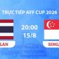 VTV6, VTVGo TRỰC TIẾP bóng đá Singapore vs Thái Lan hôm nay 15/8 - Link xem trực tiếp AFF Cup 2026 mới nhất