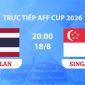 VTV6, VTV3 TRỰC TIẾP bóng đá Thái Lan vs Singapore hôm nay 18/8 - Link xem trực tiếp AFF Cup 2026 mới nhất