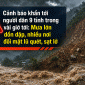Cảnh báo khẩn tới người dân 9 tỉnh: Mưa lớn dồn dập, nhiều nơi đối mặt lũ quét, sạt lở vài giờ tới