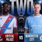 Dự đoán tỷ số Crystal Palace vs Man City 2h ngày 29/8 - Nhận định bóng đá Ngoại hạng Anh hôm nay