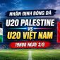 Dự đoán tỷ số, kết quả U20 Việt Nam vs U20 Palestine ngày 3/9 - Nhận định bóng đá VL U20 châu Á 2027