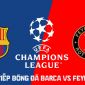 Xem trực tiếp bóng đá Barca vs Feyenoord ở đâu, kênh nào? Link trực tiếp Cúp C1 châu Âu hôm nay