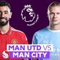 Xem trực tiếp bóng đá MU vs Man City ở đâu, kênh nào? Link xem trực tiếp Ngoại hạng Anh hôm nay