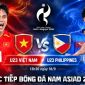 VTV trực tiếp bóng đá nam ASIAD 2026 hôm nay 18/9 - Link xem trực tiếp U23 Việt Nam vs U23 Philippines