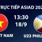 VTV6, VTV5 TRỰC TIẾP bóng đá U23 Việt Nam vs U23 Philippines hôm nay 18/9 - Link xem trực tiếp ASIAD 2026 mới nhất