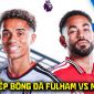FPT trực tiếp bóng đá Fulham vs Man Utd 22h30 ngày 20/9 - Link xem trực tiếp Ngoại hạng Anh hôm nay