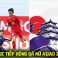 Xem trực tiếp bóng đá nữ Việt Nam vs Thái Lan ở đâu, kênh nào? Link trực tiếp bóng đá nữ ASIAD 2026 hôm nay