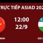TRỰC TIẾP bóng đá U23 Việt Nam vs U23 Uzbekistan hôm nay 22/9 - Link xem trực tiếp ASIAD 2026 trên VTV