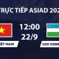VTV6, VTVGo TRỰC TIẾP bóng đá ASIAD 2026 hôm nay 22/9 - Link xem trực tiếp U23 Việt Nam vs U23 Uzbekistan
