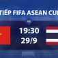 FPT TRỰC TIẾP bóng đá FIFA ASEAN Cup hôm nay 29/9 - Link xem trực tiếp tuyển Việt Nam vs Thái Lan