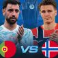 Dự đoán kết quả, tỷ số Bồ Đào Nha vs Na Uy - Nhận định bóng đá UEFA Nations League hôm nay 4/10