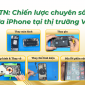 ĐTN: Chiến lược chuyên sâu sửa chữa iPhone tại thị trường Việt Nam