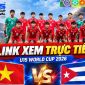 TRỰC TIẾP bóng đá U15 Việt Nam vs U15 Cuba - Link xem trực tiếp U15 World Cup 2026 của FIFA
