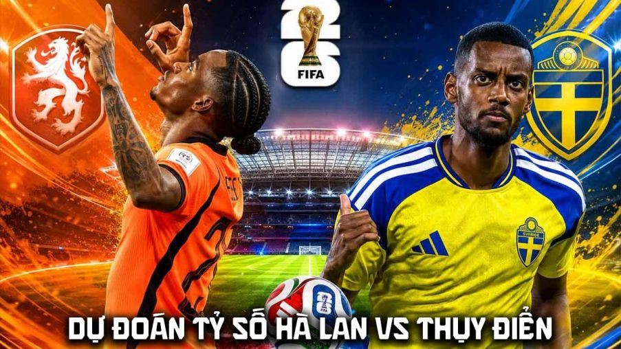 Dự đoán tỷ số Hà Lan vs Thụy Điển 0h00 ngày 21/6 - Nhận định bóng đá World Cup 2026 hôm nay