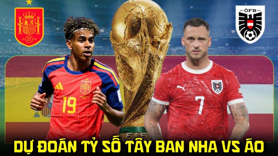 Dự đoán tỷ số Tây Ban Nha vs Áo 2h00 ngày 3/7 - Nhận định bóng đá World Cup 2026 hôm nay