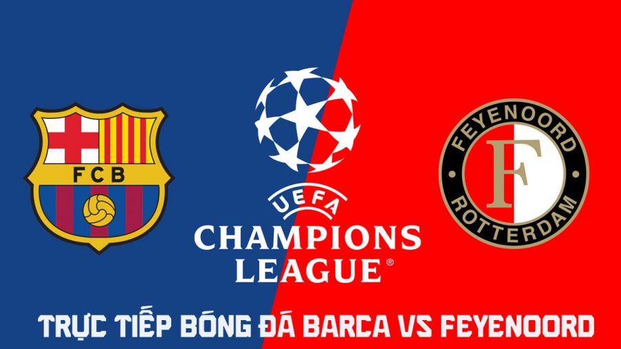 Xem trực tiếp bóng đá Barca vs Feyenoord ở đâu, kênh nào? Link trực tiếp Cúp C1 châu Âu hôm nay