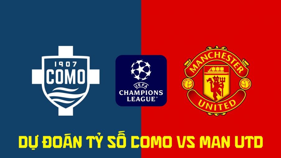 Dự đoán tỷ số Como vs Man Utd 23h45 ngày 21/10 - Nhận định bóng đá Champions League hôm nay